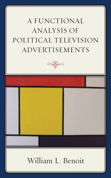 A Functional Analysis of Political Television Advertisements - William L. Benoit - Books - Lexington Books - 9781498525350 - October 16, 2015
