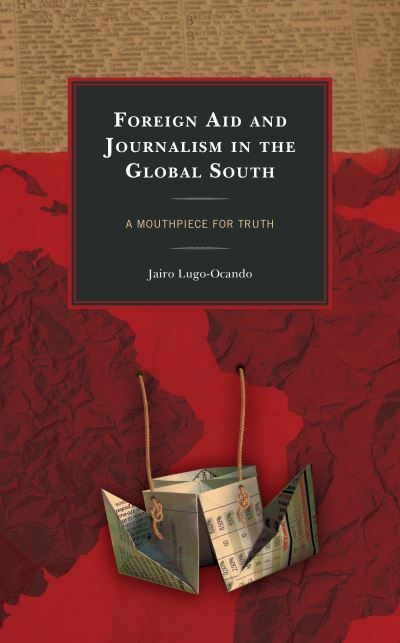 Cover for Jairo Lugo-Ocando · Foreign Aid and Journalism in the Global South: A Mouthpiece for Truth (Hardcover Book) (2020)