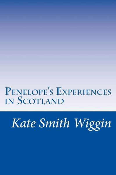 Cover for Kate Douglas Smith Wiggin · Penelope's Experiences in Scotland (Paperback Book) (2014)