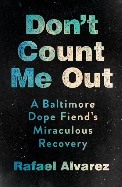 Cover for Rafael Alvarez · Don't Count Me Out: A Baltimore Dope Fiend's Miraculous Recovery - The Culture and Politics of Health Care Work (Gebundenes Buch) (2022)