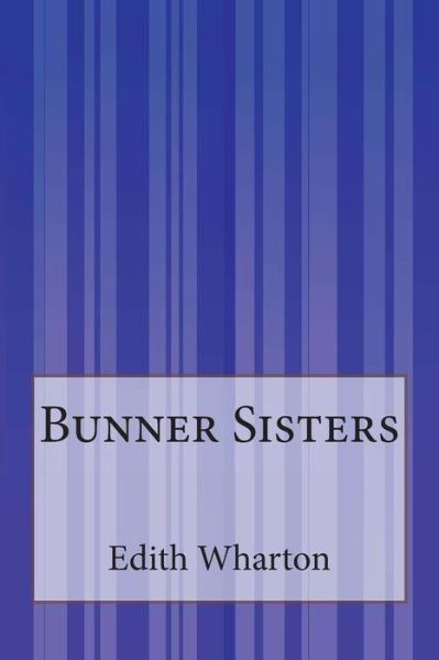 Bunner Sisters - Edith Wharton - Libros - CreateSpace Independent Publishing Platf - 9781505292350 - 4 de diciembre de 2014