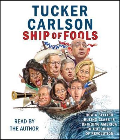 Cover for Tucker Carlson · Ship of Fools How a Selfish Ruling Class Is Bringing America to the Brink of Revolution (CD) (2018)