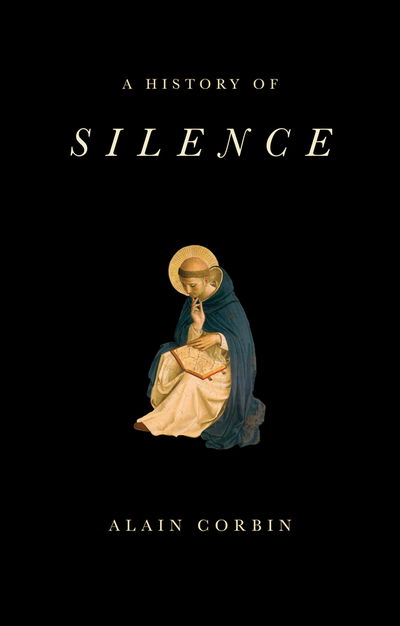 Cover for Corbin, Alain (University of Paris I) · A History of Silence: From the Renaissance to the Present Day (Hardcover Book) (2018)