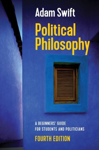 Cover for Swift, Adam (Balliol College, Oxford) · Political Philosophy: A Beginners' Guide for Students and Politicians (Paperback Bog) (2019)