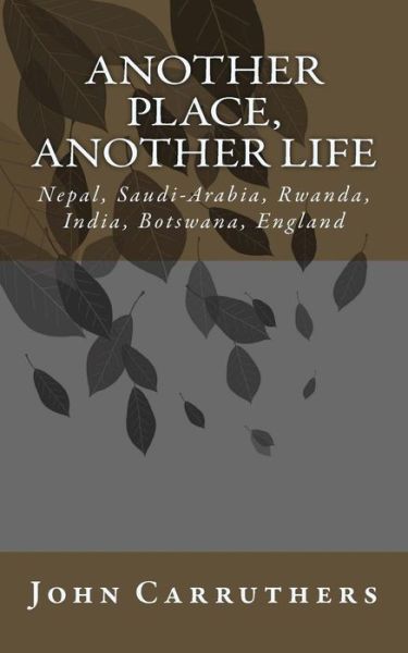 Cover for John Carruthers · Another Place, Another Life: Nepal, Saudi-arabia, Rwanda, India, Botswana, England (Paperback Book) (2015)