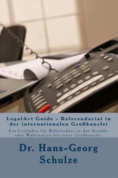 Cover for Dr Hans-georg Schulze · Legalart Guide - Referendariat in Der Internationalen Grosskanzlei: Ein Leitfaden Fur Referendare in Der Anwalt- Oder Wahlstation Bei Einer Grosskanzl (Paperback Book) (2015)