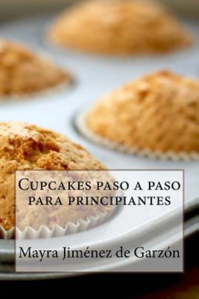 Cover for Mayra Jimenez De Garzon · Cupcakes paso a paso para principiantes (Paperback Book) (2016)