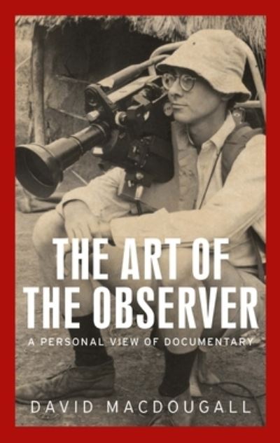 Cover for David MacDougall · The Art of the Observer: A Personal View of Documentary - Anthropology, Creative Practice and Ethnography (Paperback Book) (2022)