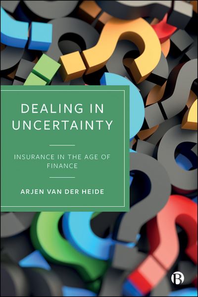 Cover for Van Der Heide, Arjen (Leiden University) · Dealing in Uncertainty: Insurance in the Age of Finance (Hardcover Book) [Abridged edition] (2023)