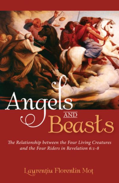 Angels and Beasts : The Relationship Between the Four Living Creatures and the Four Riders in Revelation 6 - Laurentiu Florentin Mot - Outro - Wipf & Stock Publishers - 9781532612350 - 13 de março de 2017
