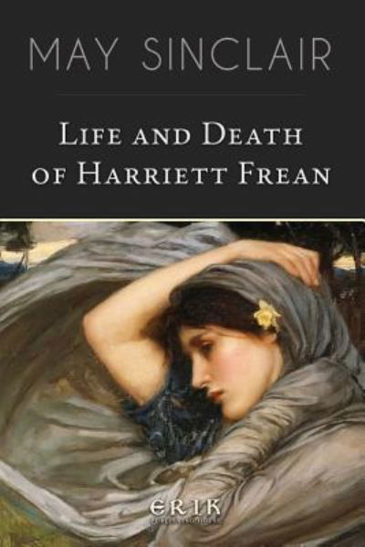 Life and Death of Harriett Frean - May Sinclair - Boeken - CreateSpace Independent Publishing Platf - 9781532993350 - 29 april 2016