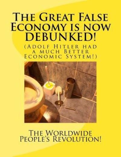 Cover for Worldwide People's Revolution! · The Great False Economy is now DEBUNKED! (Pocketbok) (2016)