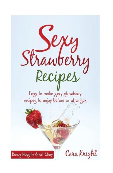 Cover for Cara Knight · Sexy Strawberry Recipes (Paperback Book) (2016)