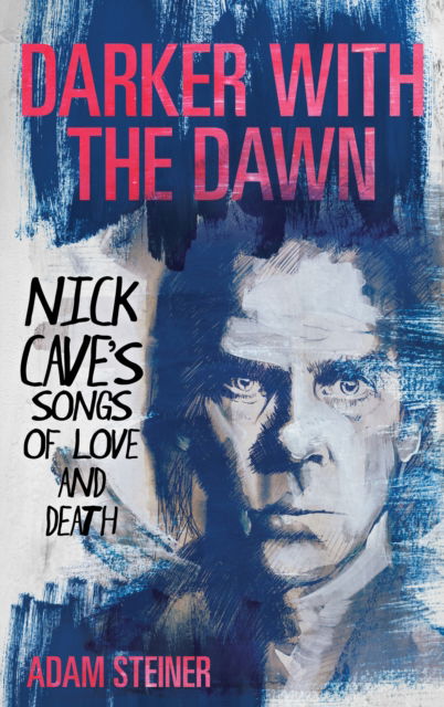 Cover for Adam Steiner · Darker with the Dawn: Nick Cave's Songs of Love and Death (Innbunden bok) (2023)