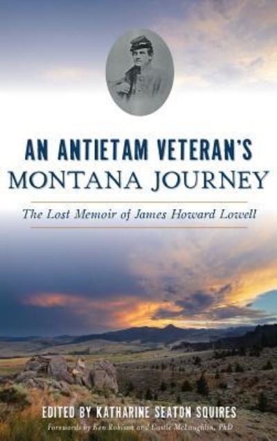 Cover for An Antietam Veteran's Montana Journey : The Lost Memoir of James Howard Lowell (Hardcover Book) (2018)