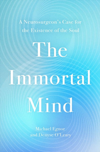 Cover for Denyse O'Leary · The Immortal Mind: A Neurosurgeon’s Case for the Existence of the Soul (Hardcover Book) (2025)