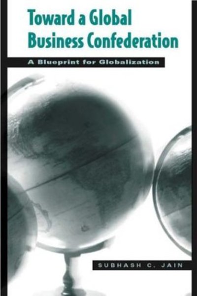 Cover for Subhash C. Jain · Toward a Global Business Confederation: A Blueprint for Globalization (Inbunden Bok) (2003)