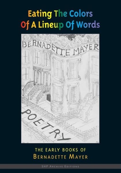 Cover for Bernadette Mayer · Eating the Colors of a Lineup of Words: The Early Books of Bernadette Mayer (Paperback Book) (2015)