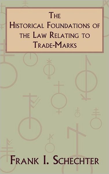 Cover for Frank I Schechter · The Historical Foundations of the Law Relating to Trade-Marks - Columbia Legal Studies (Hardcover Book) (2012)