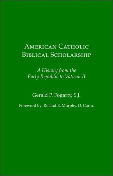 Cover for Gerald P Fogarty · American Catholic Biblical Scholarship: A History from the Early Republic to Vatican II (Paperback Book) (1989)