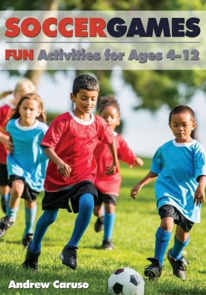 Cover for Andrew Caruso · Soccer Games: Fun Activities for Ages 4 to 12 (Paperback Book) (2014)