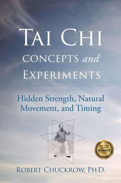 Cover for Robert Chuckrow · Tai Chi Concepts and Experiments: Hidden Strength, Natural Movement, and Timing - Martial Science (Innbunden bok) (2023)