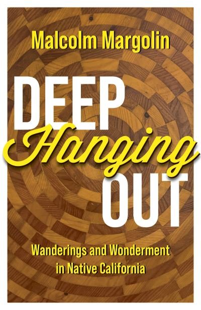 Cover for Malcolm Margolin · Deep Hanging Out: Wanderings and Wonderment in Native California (Gebundenes Buch) (2021)
