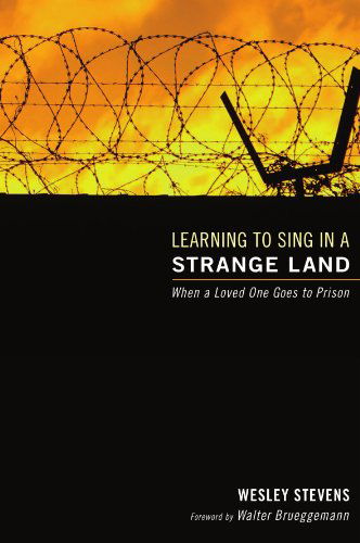 Cover for Wesley Stevens · Learning to Sing in a Strange Land: when a Loved One Goes to Prison (Paperback Book) (2009)