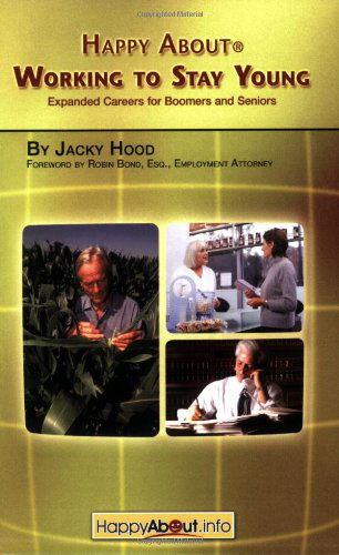 Happy About Working to Stay Young: Expanded Careers for Boomers and Seniors - Jacky Hood - Libros - Happy About - 9781600050350 - 1 de agosto de 2007