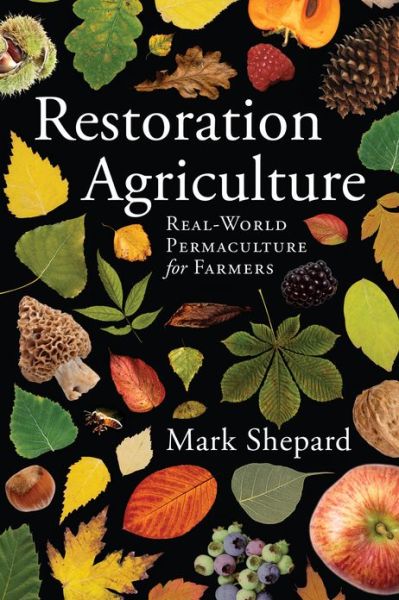 Restoration Agriculture: Real World Permaculture for Farmers - Mark Shepard - Books - Acres U.S.A., Inc - 9781601730350 - August 16, 2013