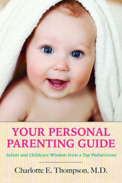 Charlotte Thompson · Your Personal Parenting Guide: Infant & Childcare Wisdom from a Top Pediatrician (Pocketbok) (2021)