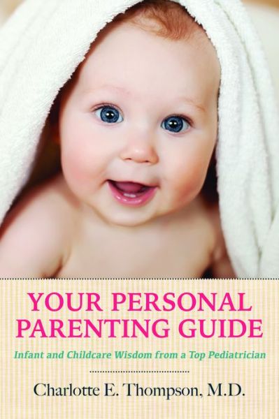 Cover for Charlotte Thompson · Your Personal Parenting Guide: Infant &amp; Childcare Wisdom from a Top Pediatrician (Paperback Book) (2021)