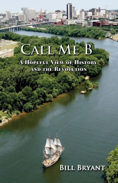 Cover for William Bryant · Call Me B: a Hopeful View of History and the Revolution (Pocketbok) (2015)