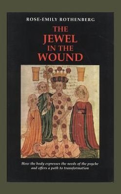 Cover for Rose-emily Rothenburg · The Jewel in the Wound: How the Body Expresses the Needs of the Psyche and Offers a Path to Transformation (Innbunden bok) (2013)