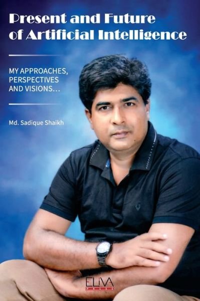 Cover for MD Sadique Shaikh · Present and Future of Artificial Intelligence (Paperback Book) (2020)