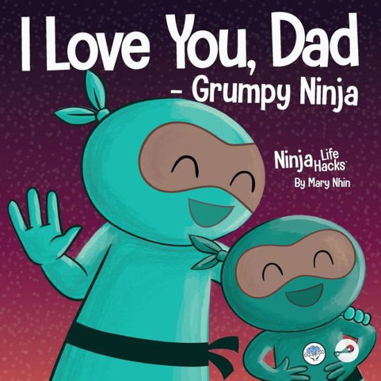 Cover for Mary Nhin · I Love You, Dad - Grumpy Ninja: A Rhyming Children's Book About a Love Between a Father and Their Child, Perfect for Father's Day - Ninja Life Hacks (Paperback Book) (2022)