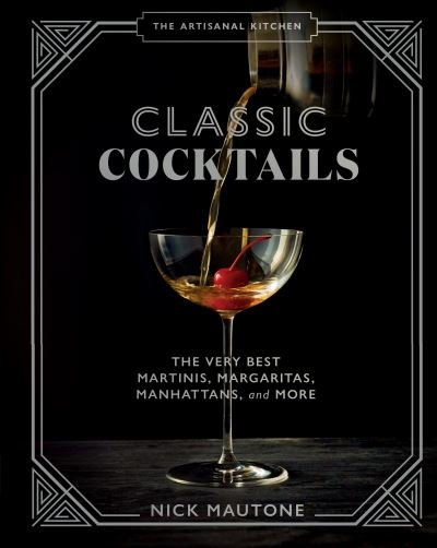 Cover for Nick Mautone · The The Artisanal Kitchen: Classic Cocktails: The Very Best Martinis, Margaritas, Manhattans, and More (Inbunden Bok) (2022)