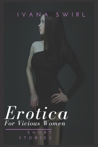Erotica Short Stories for Vicious Women - Ivana Swirl - Boeken - Independently Published - 9781650547350 - 24 december 2019