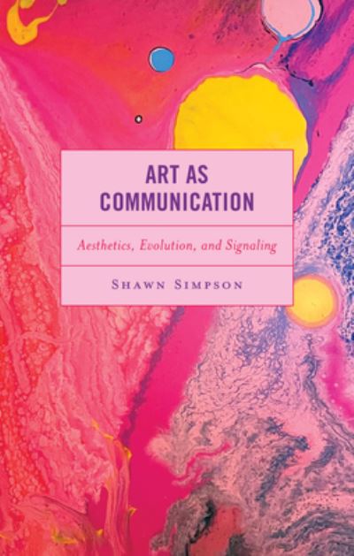 Art as Communication: Aesthetics, Evolution, and Signaling - Shawn Simpson - Böcker - Lexington Books - 9781666924350 - 1 oktober 2024