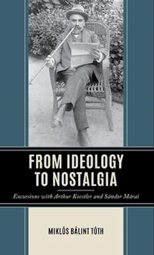 Cover for Miklaos Baalint Taoth · From Ideology to Nostalgia: Excursions with Arthur Koestler and Saandor Maarai (Hardcover Book) (2025)