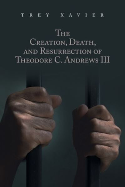 Cover for Trey Xavier · Creation, Death, and Resurrection of Theodore C. Andrews III (Book) (2023)