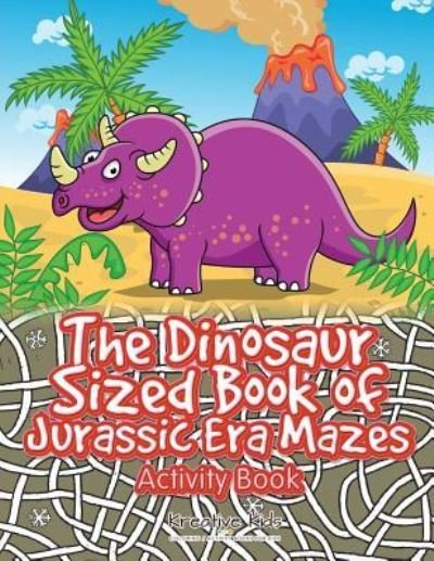 Cover for Kreative Kids · The Dinosaur Sized Book of Jurassic Era Mazes Activity Book (Paperback Book) (2016)