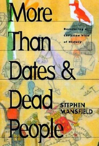 Cover for Stephen Mansfield · More Than Dates and Dead People: Recovering a Christian View of History (Hardcover Book) (2000)