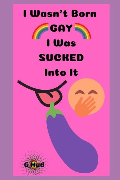 I Wasn't Born Gay, I was Sucked Into It - G Hud - Böcker - Independently Published - 9781707885350 - 12 november 2019