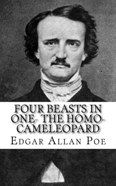 Four Beasts in One- The Homo-Cameleopard - Edgar Allan Poe - Bücher - Createspace Independent Publishing Platf - 9781717066350 - 17. April 2018