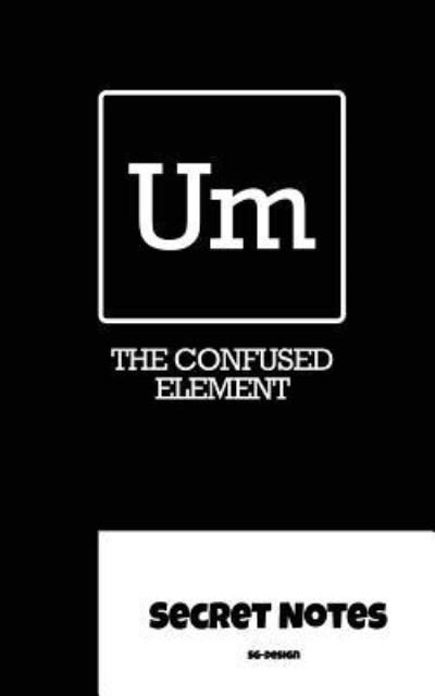 Cover for SG- Design · Um - The Confused Element - Secret Notes (Paperback Bog) (2018)
