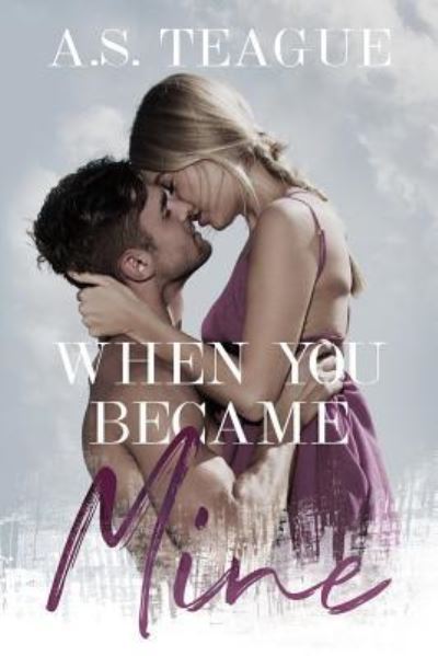 Cover for A S Teague · When You Became Mine (Paperback Book) (2018)