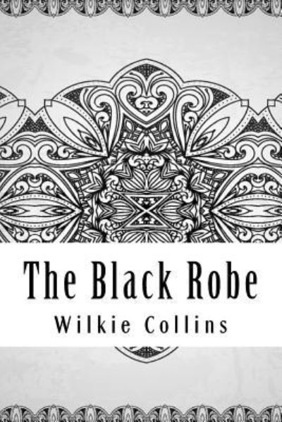 The Black Robe - Wilkie Collins - Books - Createspace Independent Publishing Platf - 9781729610350 - October 30, 2018