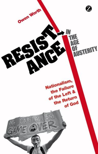 Cover for Worth, Owen (Department of Politics and Public Admini, Limerick) · Resistance in the Age of Austerity: Nationalism, the Failure of the Left and the Return of God (Paperback Book) (2013)