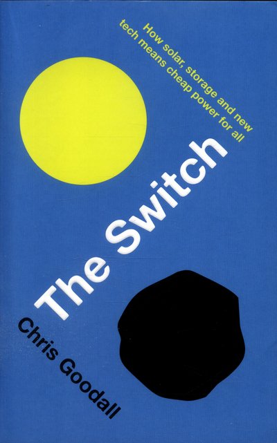 Cover for Chris Goodall · The Switch: How solar, storage and new tech means cheap power for all (Paperback Book) [Main edition] (2016)